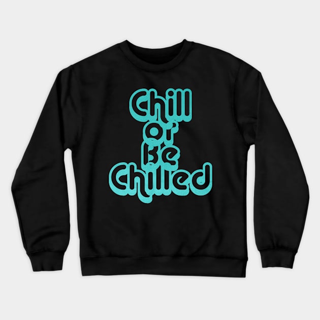 Chill or Be Chilled Crewneck Sweatshirt by yaywow